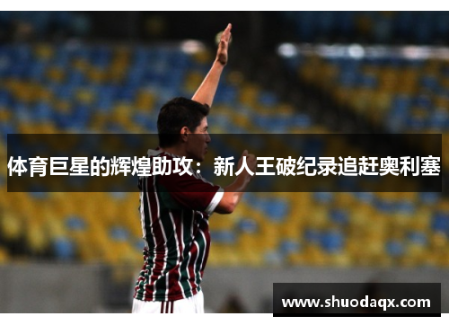体育巨星的辉煌助攻：新人王破纪录追赶奥利塞