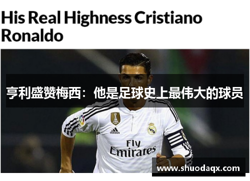 亨利盛赞梅西：他是足球史上最伟大的球员